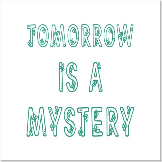 Tomorrow is a Mystery Inspirational Quotes Wall Art by oneskyoneland